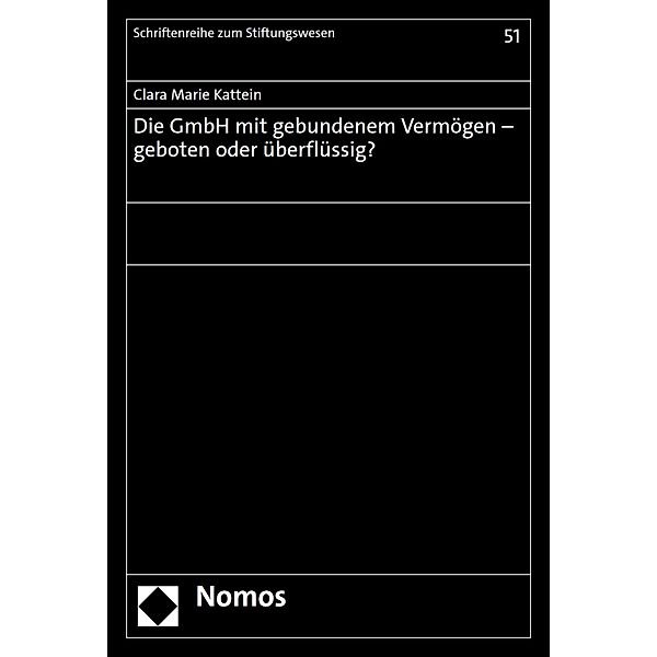 Die GmbH mit gebundenem Vermögen - geboten oder überflüssig? / Schriftenreihe zum Stiftungswesen Bd.51, Clara Marie Kattein