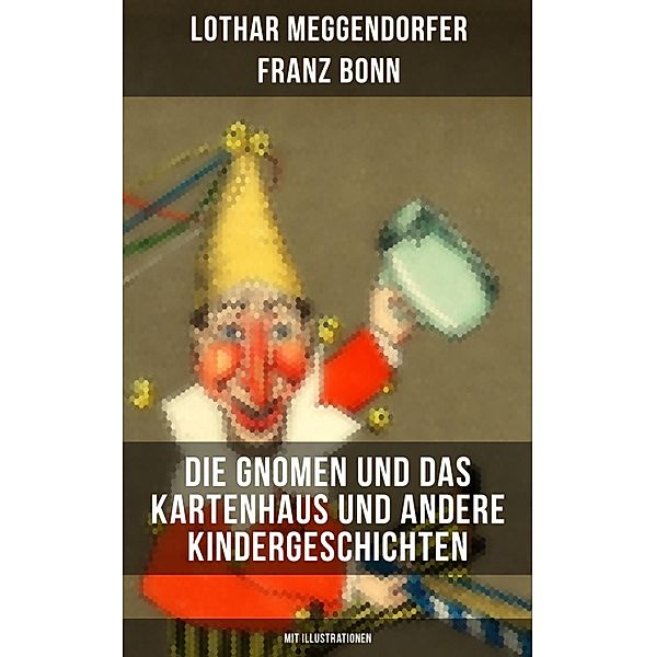 Die Gnomen und das Kartenhaus und andere Kindergeschichten (Mit Illustrationen), Lothar Meggendorfer, Franz Bonn