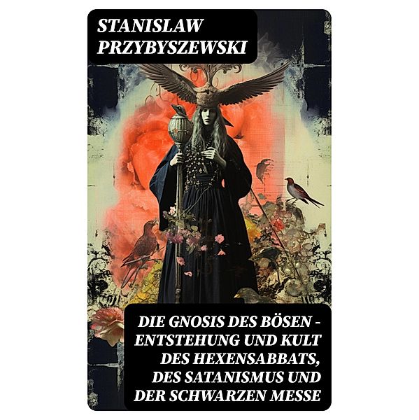 Die Gnosis des Bösen - Entstehung und Kult des Hexensabbats, des Satanismus und der Schwarzen Messe, Stanislaw Przybyszewski