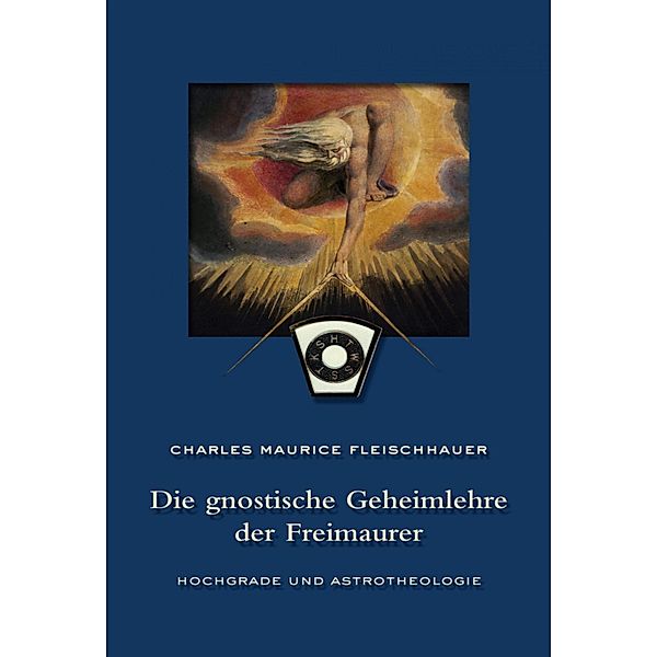 Die gnostische Geheimlehre der Freimaurer, Charles Maurice Fleischhauer