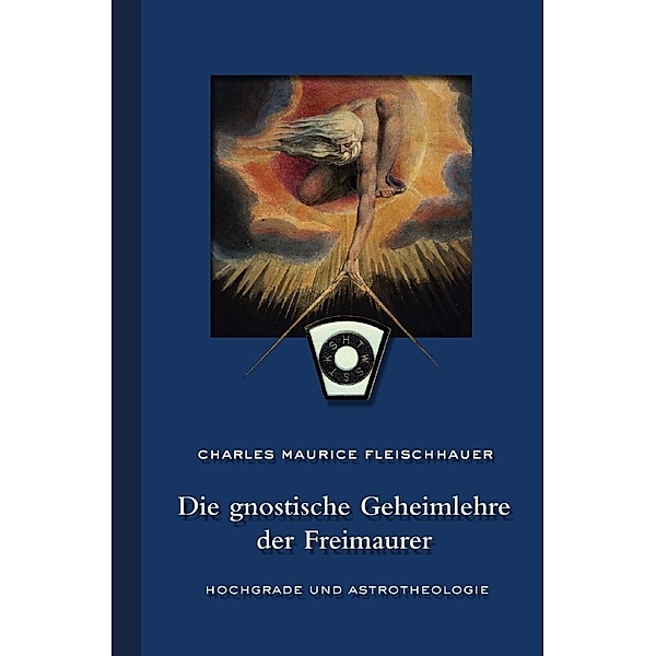 Die gnostische Geheimlehre der Freimaurer, Charles Maurice Fleischhauer