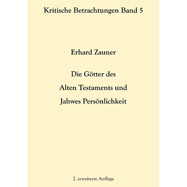 Die Götter des Alten Testamens und Jahwes Persönlichkeit / Kritische Betrachtungen Bd.5, Erhard Zauner