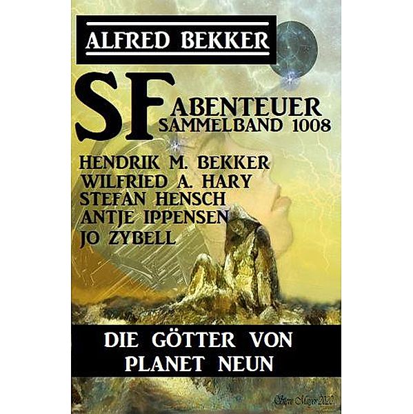 Die Götter von Planet Neun: SF-Abenteuer Sammelband 1008, Alfred Bekker, Wilfried A. Hary, Jo Zybell, Hendrik M. Bekker, Stefan Hensch, Antje Ippensen