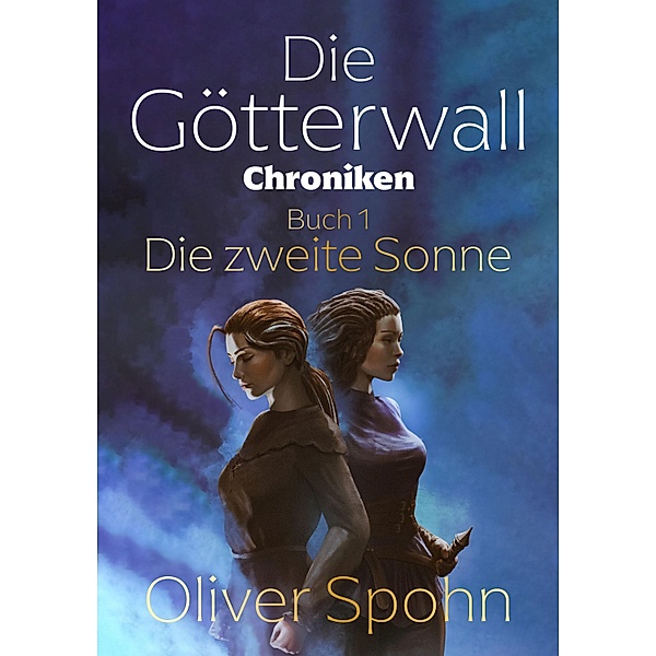 Die Götterwall-Chroniken Buch 1: Die zweite Sonne, Oliver Spohn