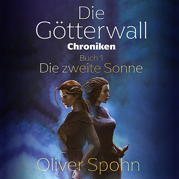 Die Götterwall-Chroniken Buch 1: Die zweite Sonne, Oliver Spohn