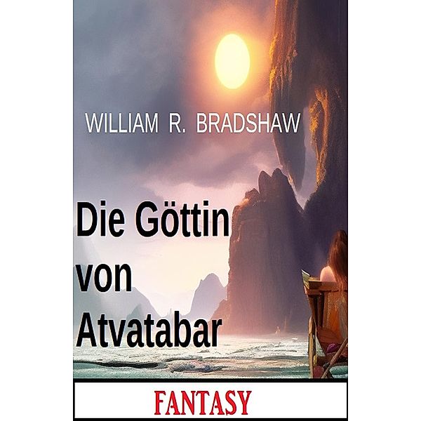 Die Göttin von Atvatabar: Fantasy, William R. Bradshaw