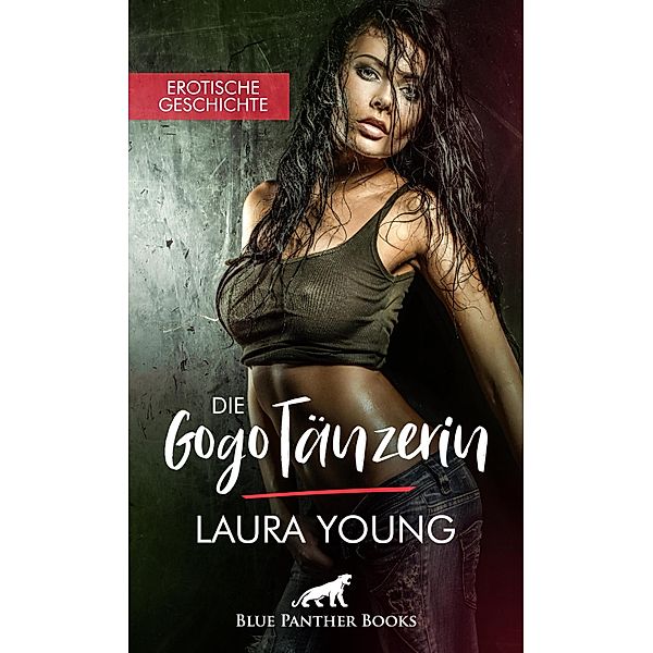 Die GogoTänzerin | Erotische Geschichte / Love, Passion & Sex, Laura Young