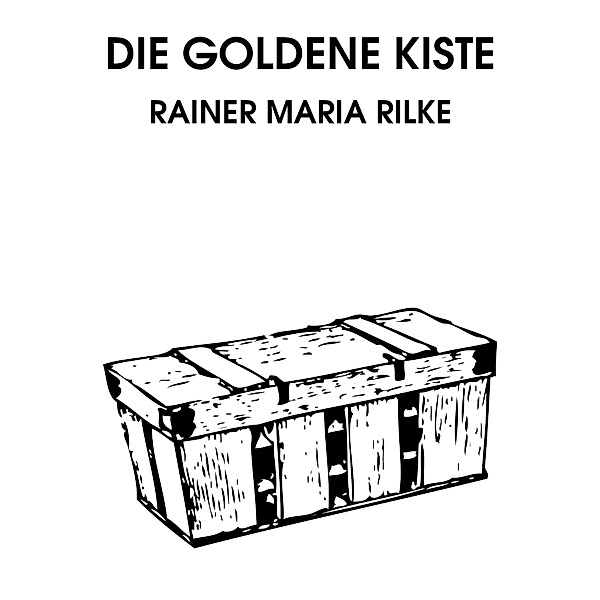 Die goldene Kiste, Rainer Maria Rilke