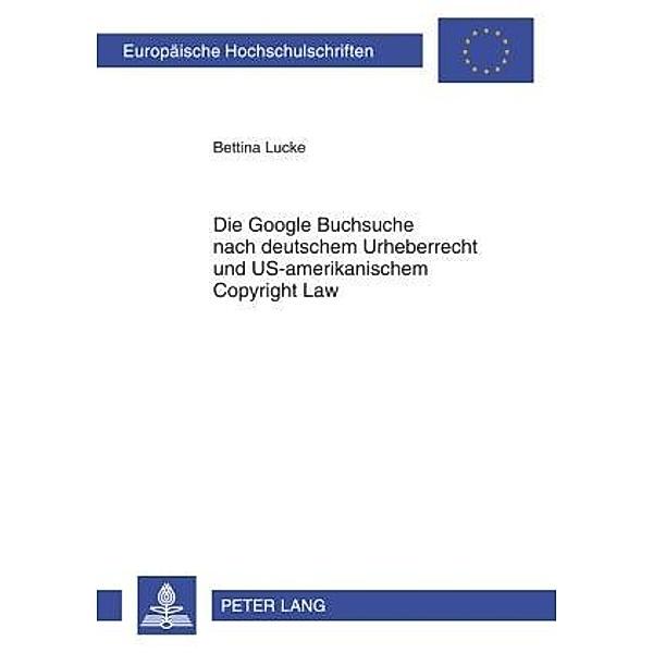 Die Google Buchsuche nach deutschem Urheberrecht und US-amerikanischem Copyright Law, Bettina Lucke
