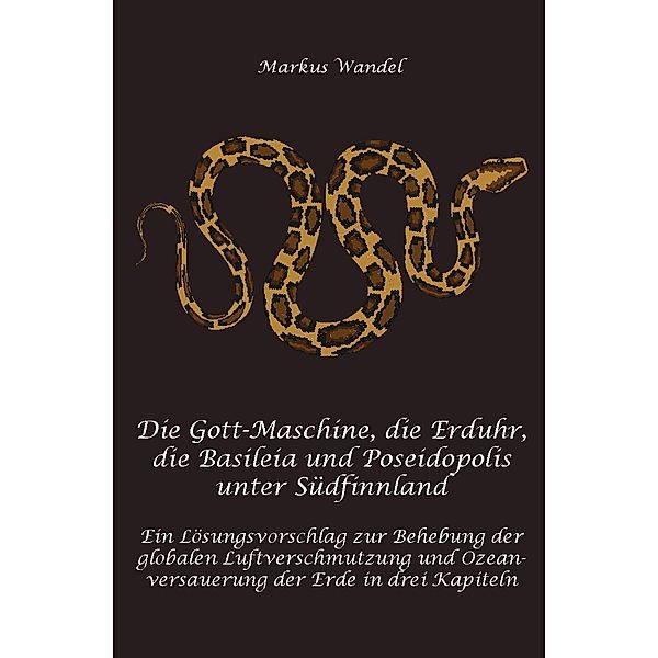 Die Gott-Maschine, die Erduhr, die Basileia und Poseidopolis unter Südfinnland, Markus Wandel
