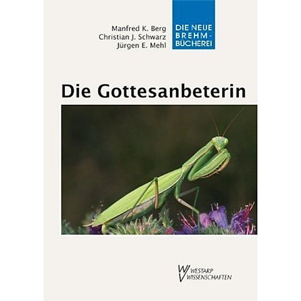 Die Gottesanbeterin, Jürgen E. Mehl, Christian J. Schwarz, Manfred K. Berg