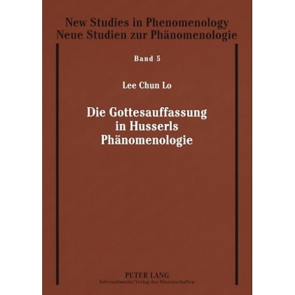 Die Gottesauffassung in Husserls Phänomenologie / New Studies in Phenomenology / Neue Studien zur Phänomenologie Bd.5, Lee-Chun Lo