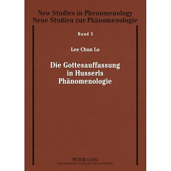 Die Gottesauffassung in Husserls Phänomenologie / New Studies in Phenomenology / Neue Studien zur Phänomenologie Bd.5, Lee-Chun Lo