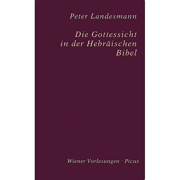 Die Gottessicht in der Hebräischen Bibel / Wiener Vorlesungen Bd.141, Peter Landesmann