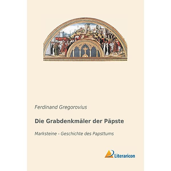 Die Grabdenkmäler der Päpste, Ferdinand Gregorovius