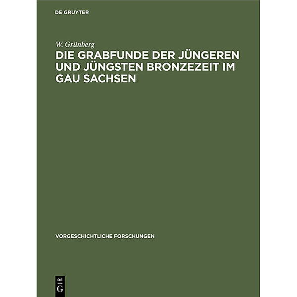 Die Grabfunde der jüngeren und jüngsten Bronzezeit im Gau Sachsen, W. Grünberg