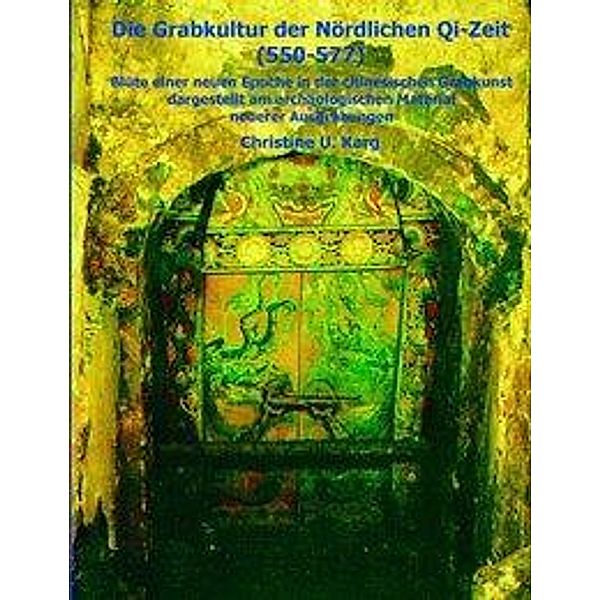 Die Grabkultur der Nördlichen Qi-Zeit, Christine Karg