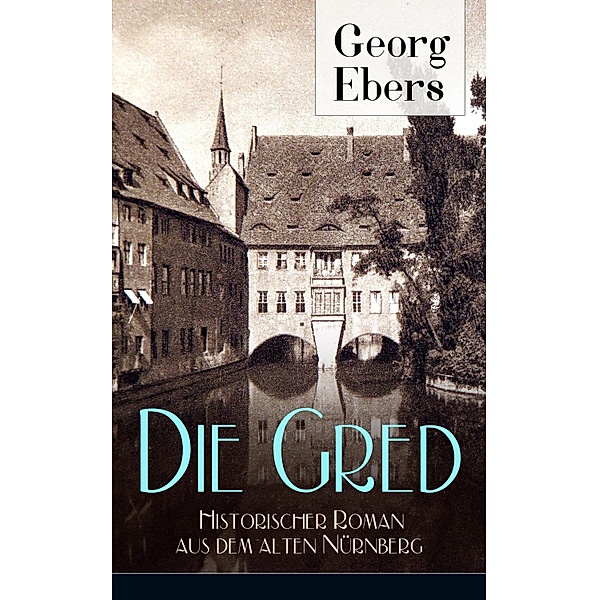 Die Gred - Historischer Roman aus dem alten Nürnberg, Georg Ebers