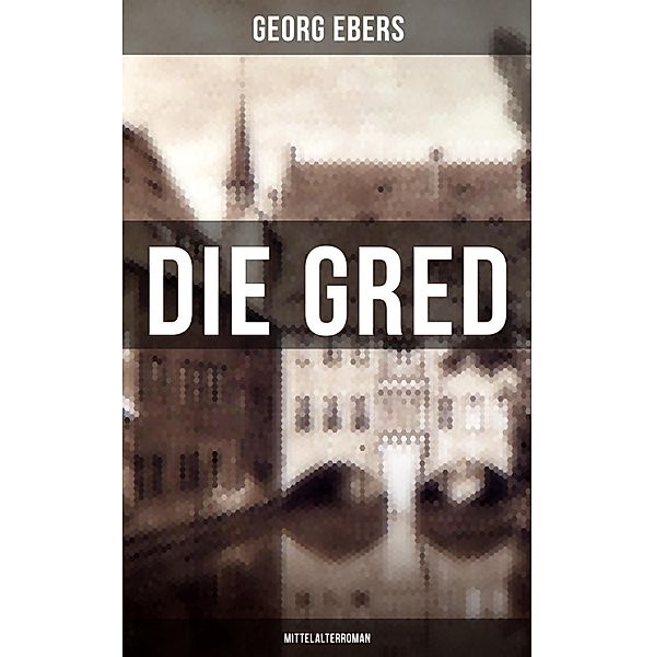Die Gred (Mittelalterroman), Georg Ebers