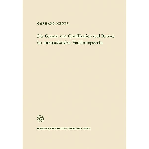 Die Grenze von Qualifikation und Renvoi im internationalen Verjährungsrecht / Arbeitsgemeinschaft für Forschung des Landes Nordrhein-Westfalen Bd.103, Gerhard Kegel