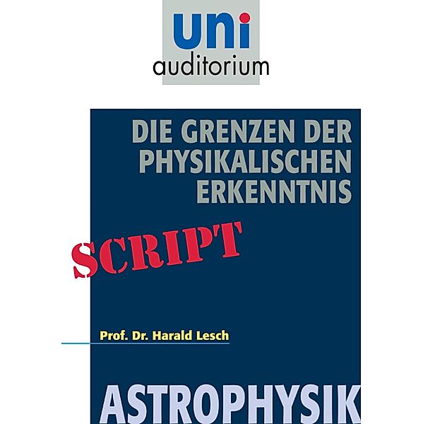 Die Grenzen der Physikalischen Erkenntnis, Harald Lesch