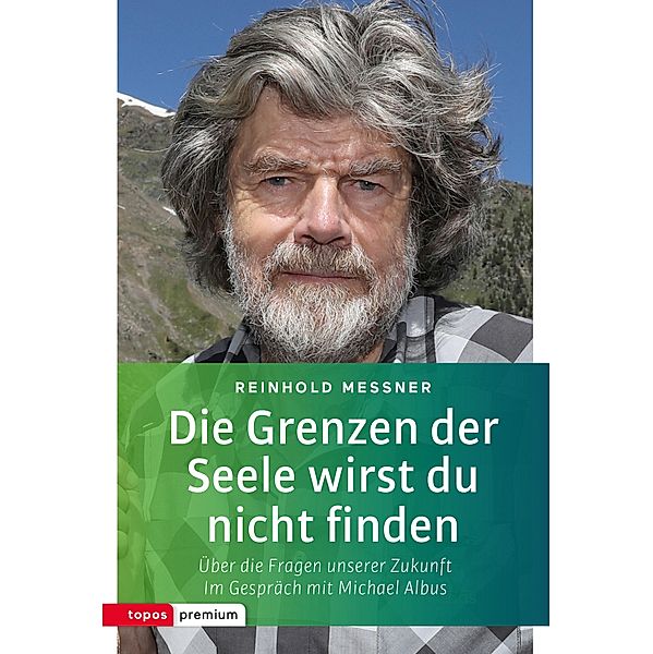 Die Grenzen der Seele wirst du nicht finden / topos premium, Reinhold Messner, Michael Albus