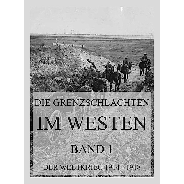 Die Grenzschlachten im Westen, Band 1 / Der Weltkrieg 1914 bis 1918 (Reichsarchiv) Bd.1