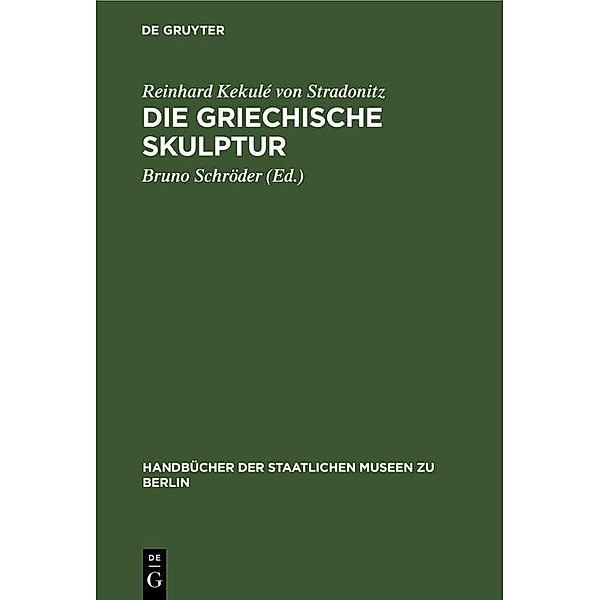 Die Griechische Skulptur / Handbücher der Staatlichen Museen zu Berlin Bd.[11], Reinhard Kekulé von Stradonitz