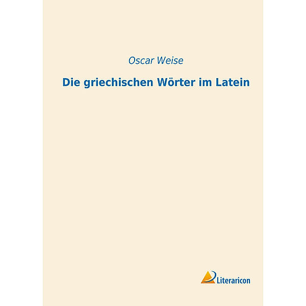 Die griechischen Wörter im Latein, Oscar Weise