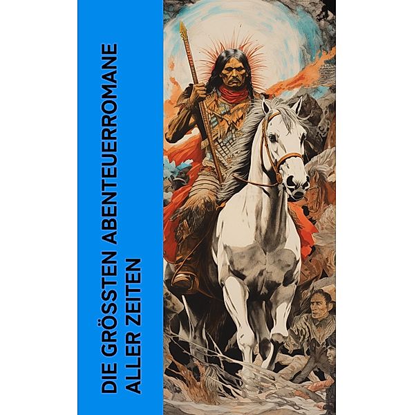 Die größten Abenteuerromane aller Zeiten, Jules Verne, Daniel Defoe, Robert Louis Stevenson, Walter Scott, Max Brand, Emilio Salgari, Victor Hugo, Edgar Allan Poe, Rudyard Kipling, Lewis Carroll, Charles Dickens, Jack London, Carlo Collodi, Friedrich Gerstäcker, Sophie Wörishöffer, Amalie Schoppe, Joseph Conrad, Bram Stoker, Pierre Loti, Friedrich Wilhelm Mader, G. K. Chesterton, Arthur Conan Doyle, Karl May, H. G. Wells, Gerhart Hauptmann, Robert Kraft, Lew Wallace, Maurice Leblanc, Zane Grey, Walther Kabel, Georg Engel, John Retcliffe, Bret Harte, Mark Twain, Johannes Kaltenboeck, Kurt Floericke, Ann Stephens, Franz Treller, Charles Sealsfield, Friedrich Armand Strubberg, Jakob Wassermann, Miguel De Cervantes, Heinrich Zschokke, James Morier, Alexandre Dumas, Frederick Marryat, James Fenimore Cooper, Herman Melville, Jonathan Swift, Homer