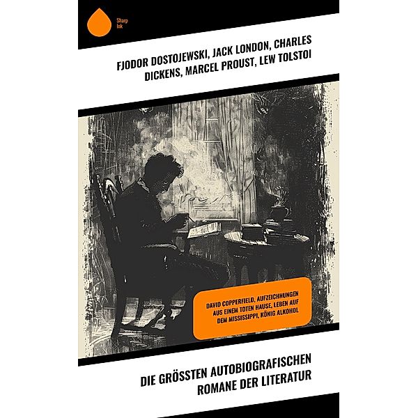 Die grössten autobiografischen Romane der Literatur, Fjodor Dostojewski, Gottfried Keller, Jack London, Charles Dickens, Marcel Proust, Lew Tolstoi, Mark Twain, George Sand, Rainer Maria Rilke, Charles Baudelaire