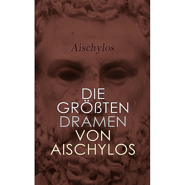 Die grössten Dramen von Aischylos, Aischylos