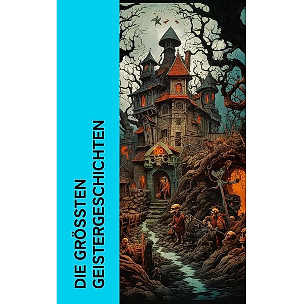 Die größten Geistergeschichten, Fjodor M. Dostojewski, Edgar Allan Poe, Oscar Wilde, Washington Irving, Jodocus Temme, Emily Brontë, Jakob Elias Poritzky