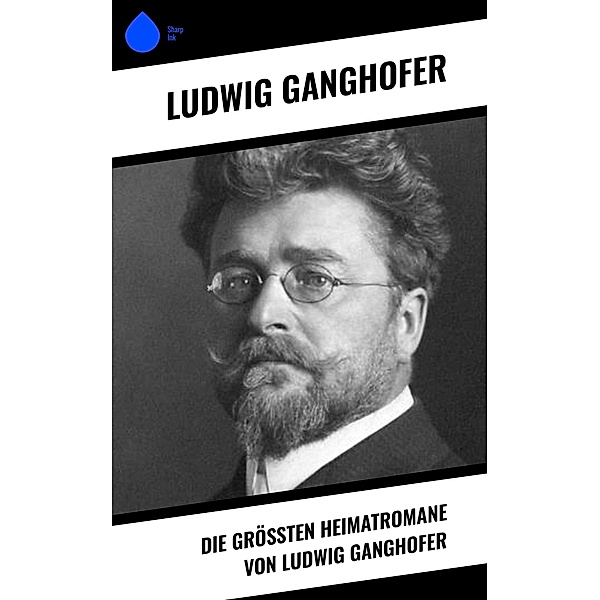 Die größten Heimatromane von Ludwig Ganghofer, Ludwig Ganghofer