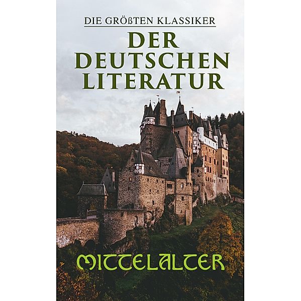 Die größten Klassiker der deutschen Literatur: Mittelalter, Hildegard von Bingen, Johannes Von Tepl, Heinrich Wittenwiler, Gottfried von Straßburg, Hartmann von Aue, Walther von der Vogelweide, Konrad Von Würzburg, Heinrich von Morungen, Wolfram Von Eschenbach, Hermann Bote, Sebastian Brant