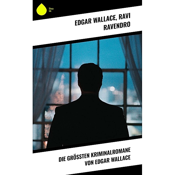 Die größten Kriminalromane von Edgar Wallace, Edgar Wallace, Ravi Ravendro
