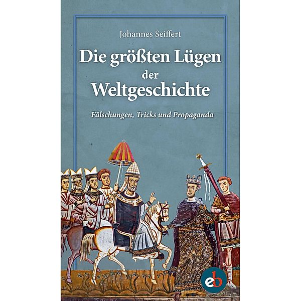 Die größten Lügen der Weltgeschichte, Johannes Seiffert