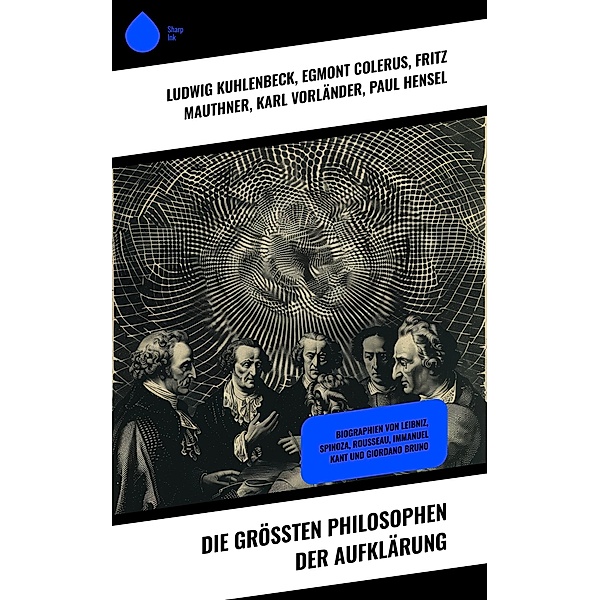 Die größten Philosophen der Aufklärung, Ludwig Kuhlenbeck, Egmont Colerus, Fritz Mauthner, Karl Vorländer, Paul Hensel