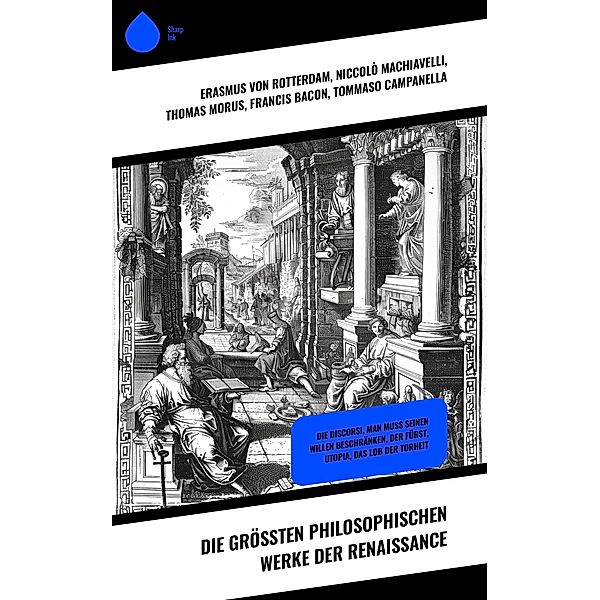 Die größten philosophischen Werke der Renaissance, Erasmus von Rotterdam, Niccolò Machiavelli, Thomas Morus, Francis Bacon, Tommaso Campanella, Michel de Montaigne, Nicolaus von Cues, Martin Luther, Ludwig Kuhlenbeck