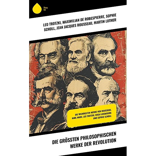 Die größten philosophischen Werke der Revolution, Leo Trotzki, Alexander Schmorell, Willi Graf, Christoph Probst, Kurt Huber, Maximilian de Robespierre, Sophie Scholl, Jean Jacques Rousseau, Martin Luther, Friedrich Engels, Karl Marx, Rosa Luxemburg, Hans Scholl