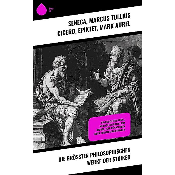Die grössten philosophischen Werke der Stoiker, Seneca, Marcus Tullius Cicero, Epiktet, Mark Aurel
