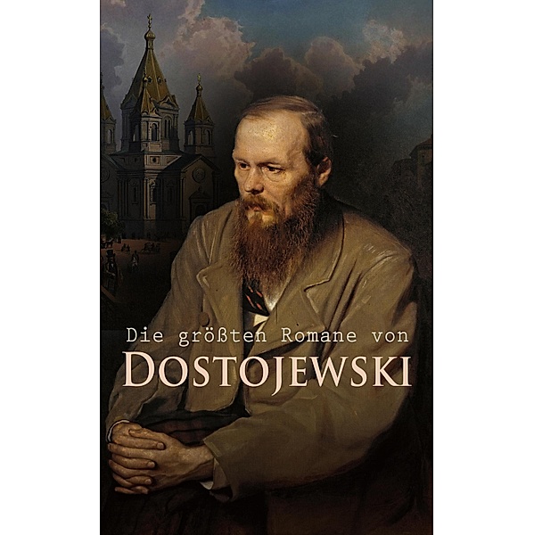 Die größten Romane von Dostojewski, Fjodor M. Dostojewski