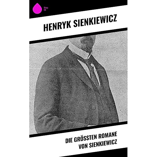 Die größten Romane von Sienkiewicz, Henryk Sienkiewicz