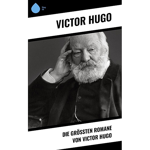 Die größten Romane von Victor Hugo, Victor Hugo