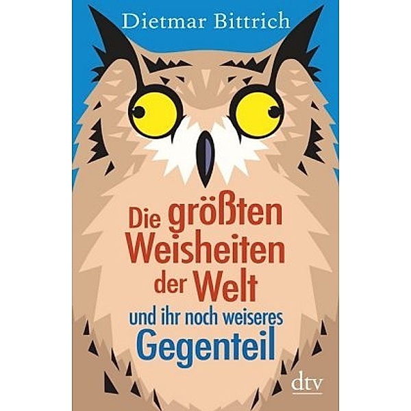 Die grössten Weisheiten der Welt und ihr noch weiseres Gegenteil, Dietmar Bittrich