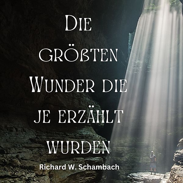 Die größten Wunder die je erzählt wurden, Richard W. Schambach