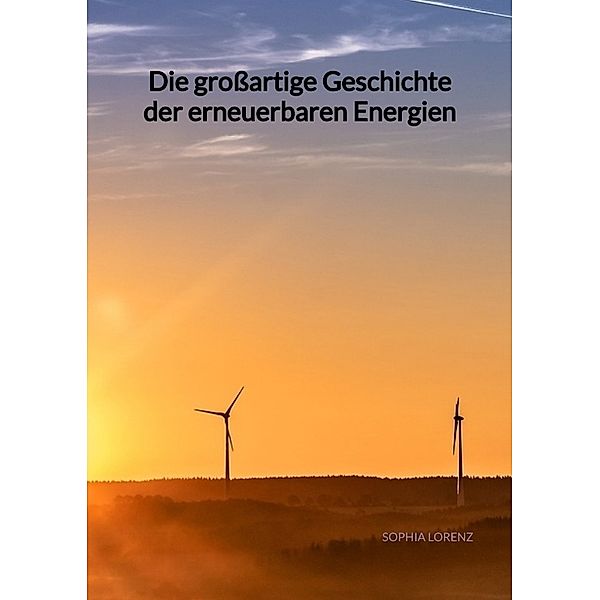 Die grossartige Geschichte der erneuerbaren Energien, Sophia Lorenz