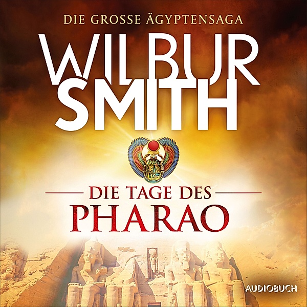 Die große Ägyptensaga - 1 - Die Tage des Pharao (autorisierte Lesefassung), Wilbur Smith
