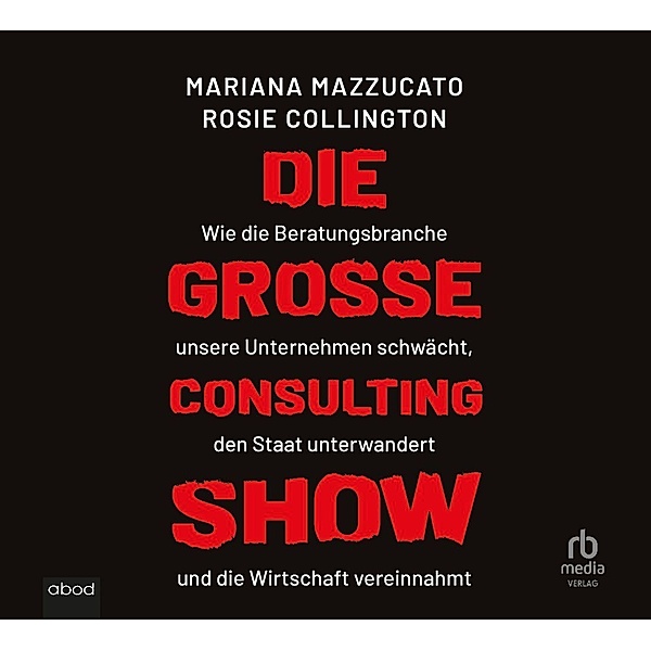 Die grosse Consulting-Show,Audio-CD, MP3, Mariana Mazzucato, Rosie H. Collington