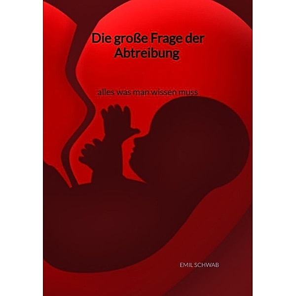 Die grosse Frage der Abtreibung - alles was man wissen muss, Emil Schwab